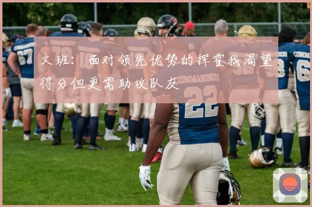 文班：面对领先优势的挥霍我渴望得分但更需助攻队友