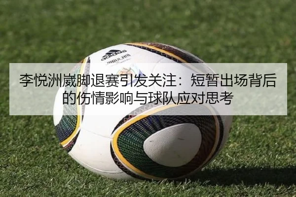 李悦洲崴脚退赛引发关注：短暂出场背后的伤情影响与球队应对思考 | J9