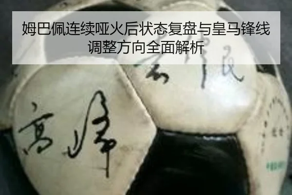 姆巴佩连续哑火后状态复盘与皇马锋线调整方向全面解析 | J9